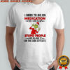 Grinch Santa suit i need to go on medication so i can slap stupid people and blame it shirt