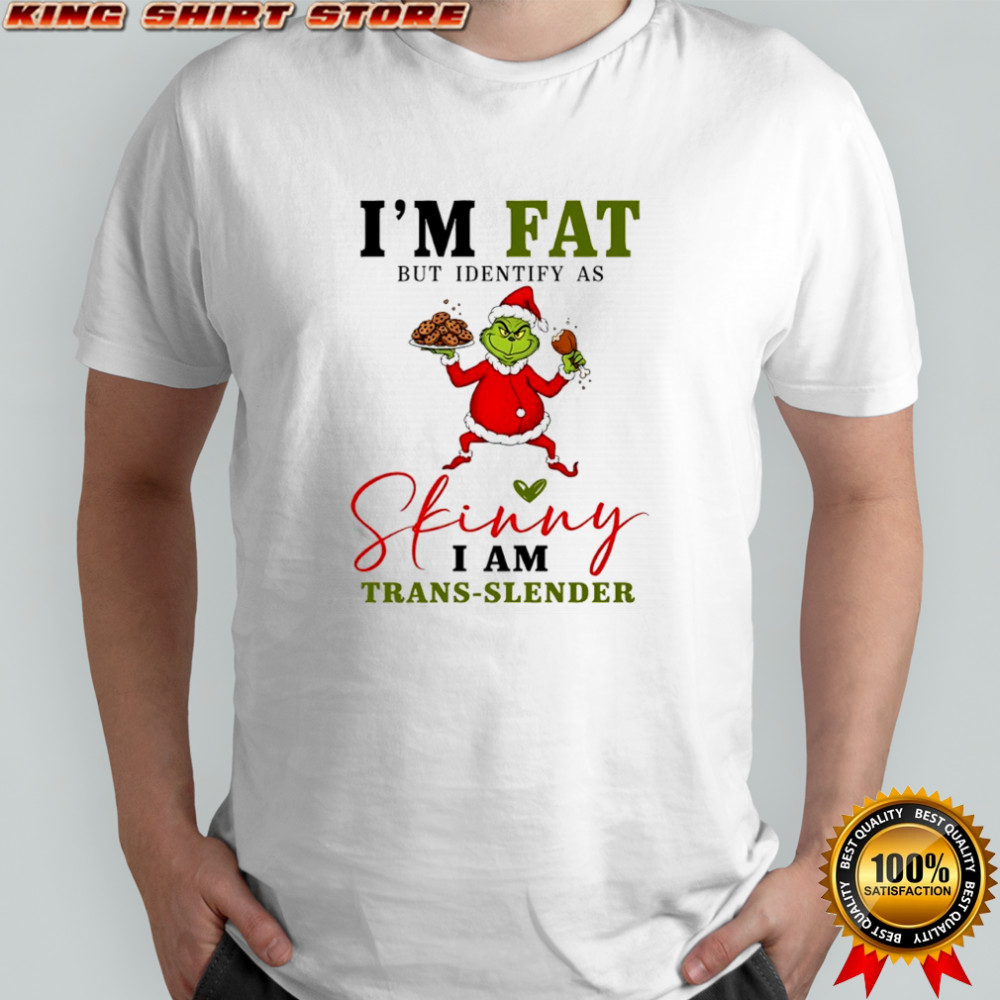 Grinch Santa suit I’m fat but identify as skinny i am trans-slender shirt