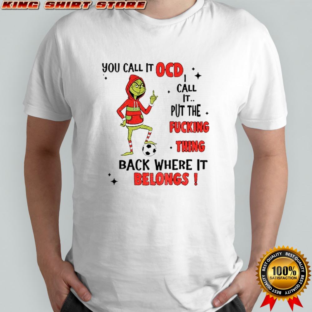 Grinch soccer you call it ocd I call it put the fucking thing back where it belongs Christmas shirt