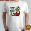 Grinch Sorry I’m A Bit Moody Today shirt