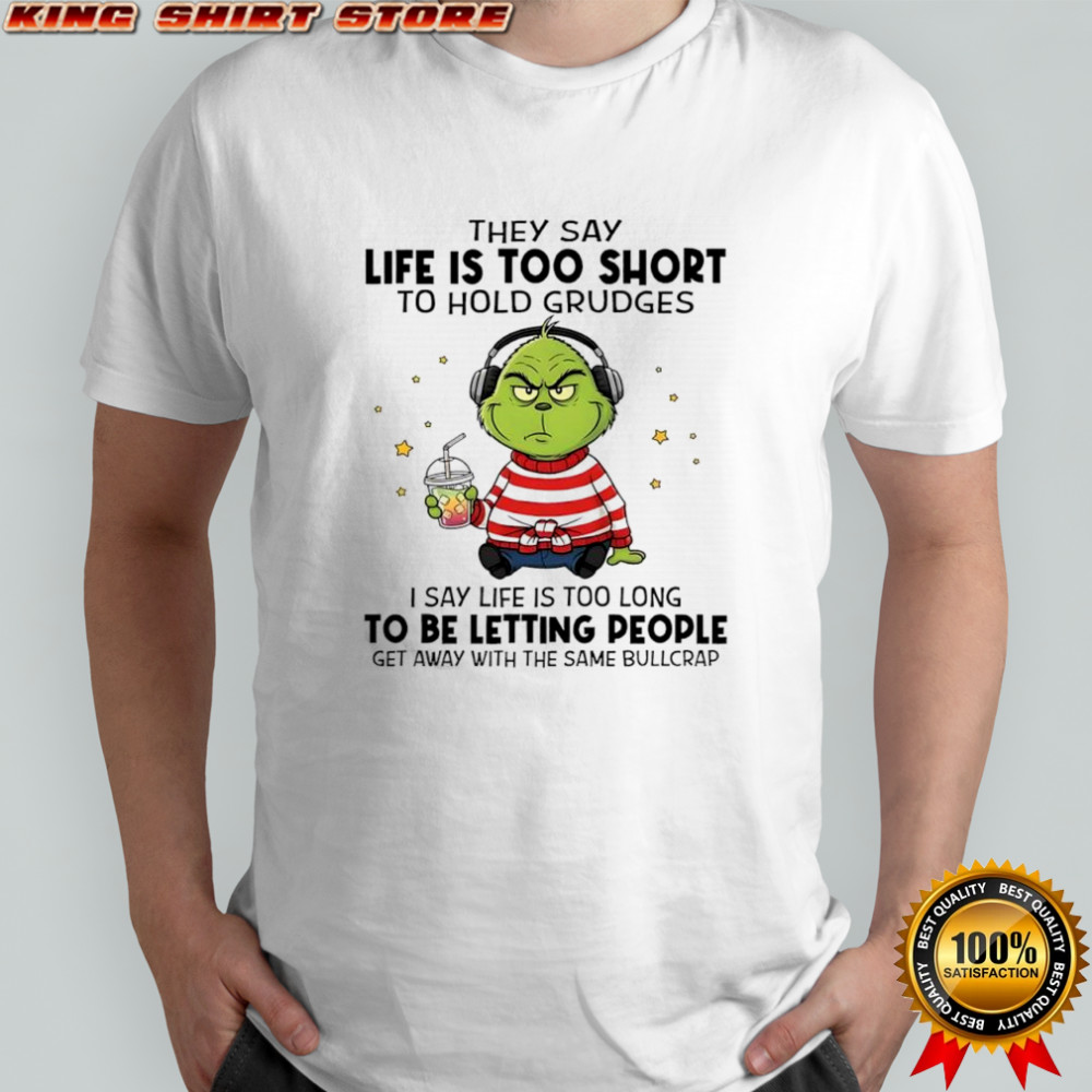 Grinch they say life is too short to hold grudges shirt
