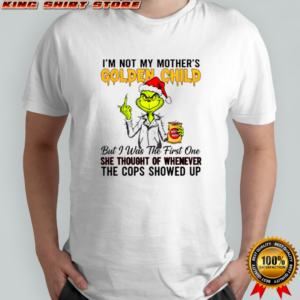 Grind I’m not my mother’s golden child but i was the first one she thought of whenever the cops showed up shirt
