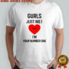Gurls just no 1 cause I’m your number one heart shirt