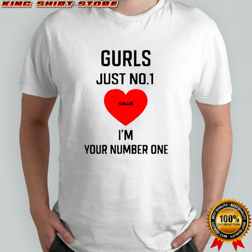 Gurls just no 1 cause I’m your number one heart shirt