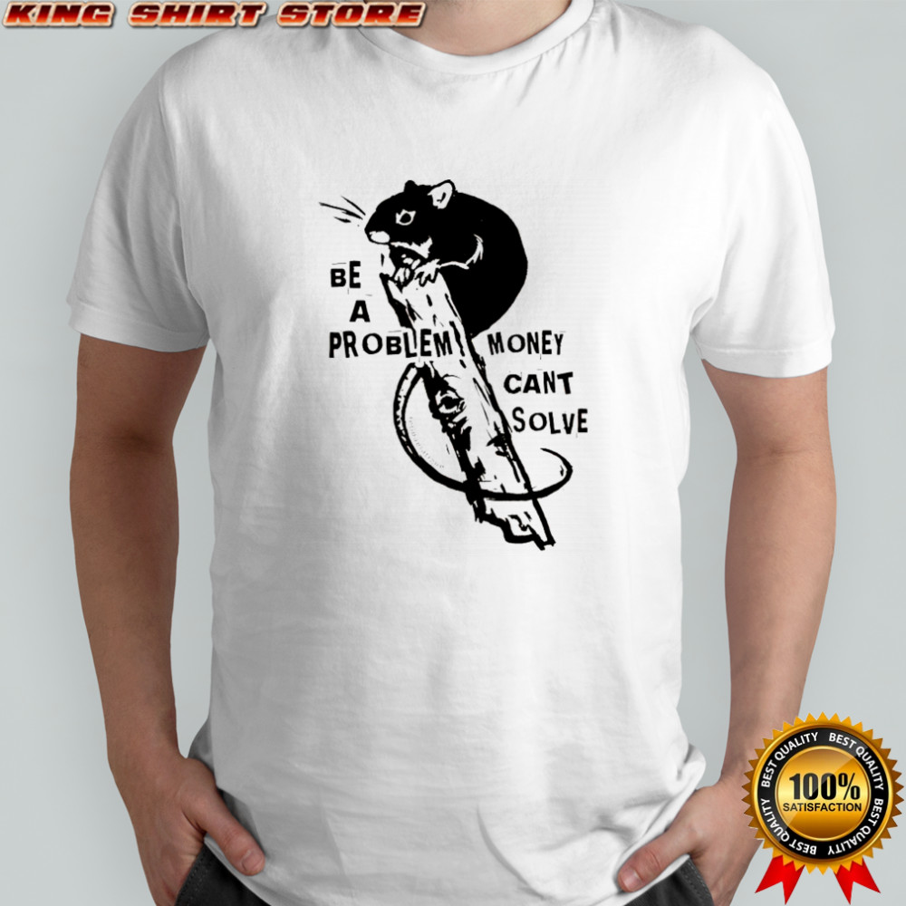 Hamster be a problem money can’t solve shirt