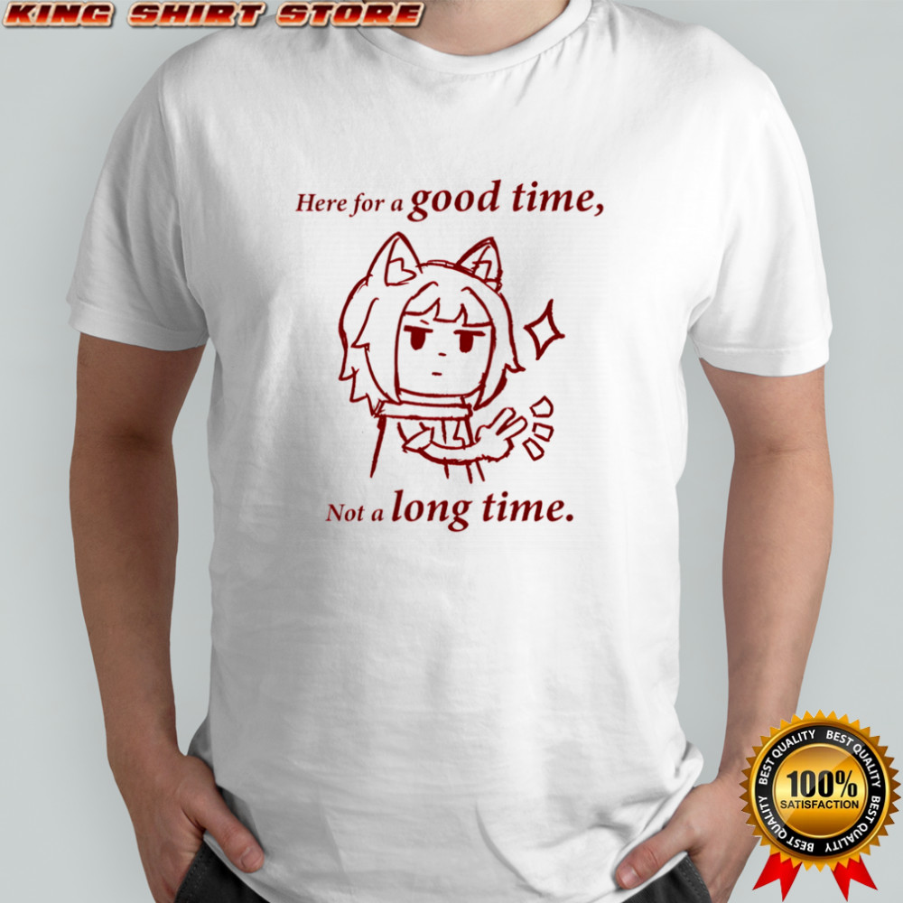 Here for a good time not a long time shirt