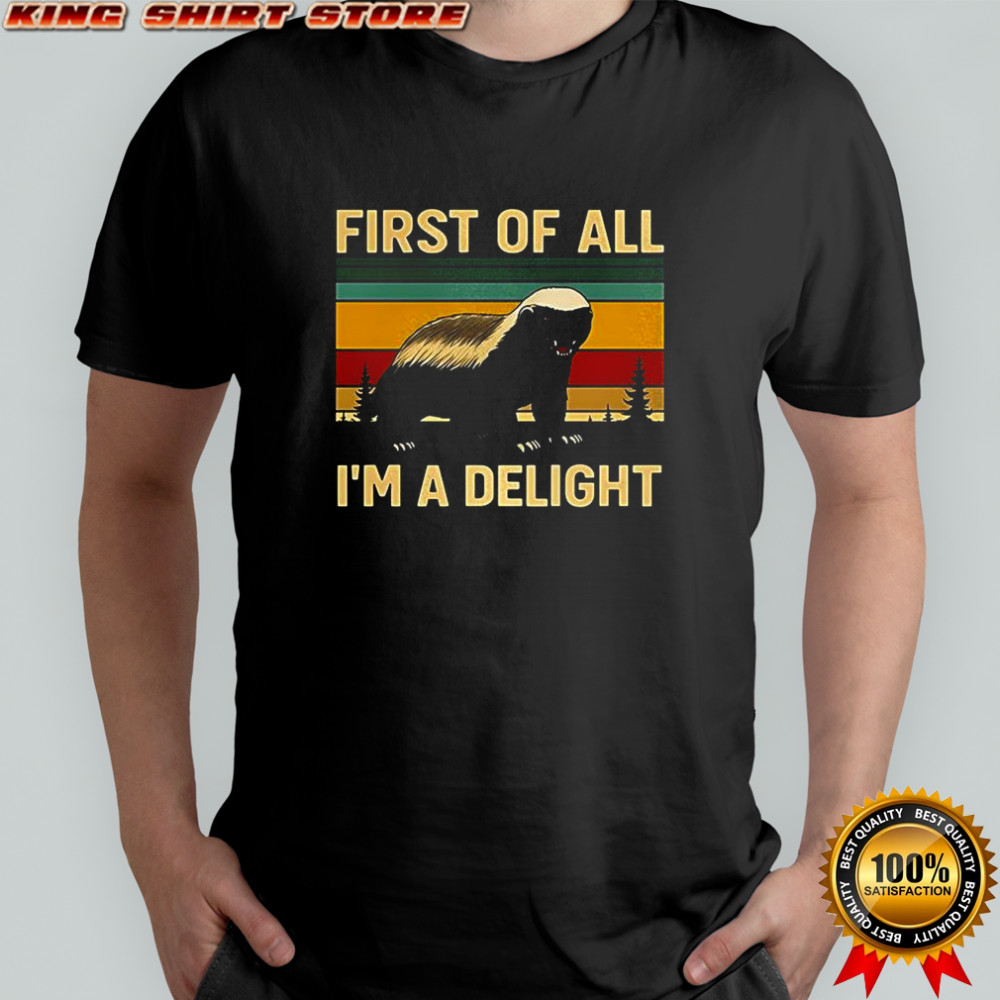 Honey Badger first of all I’m a delight shirt