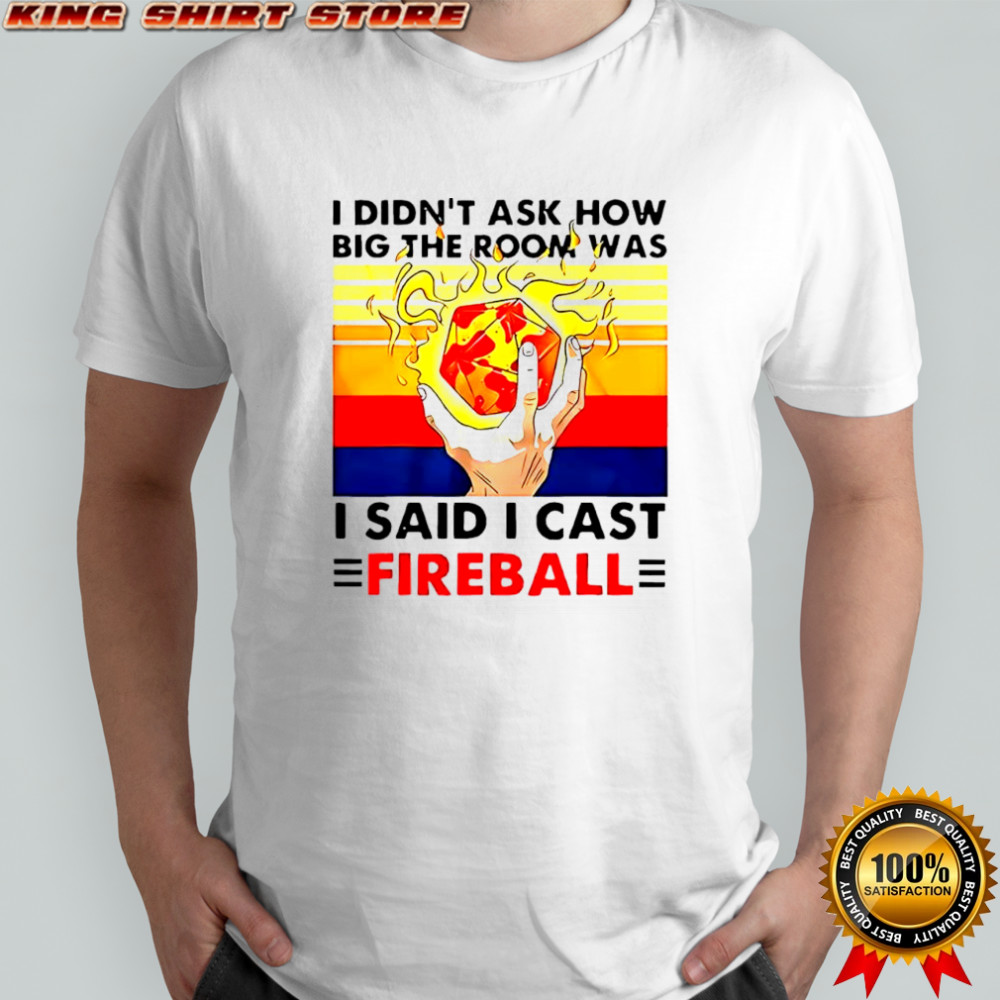 I Didnt Ask How Big The Room Was I Said I Cast Fireball vintage shirt