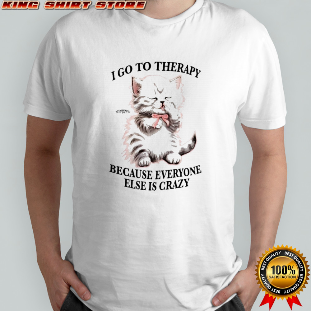 I Go To Therapy Because Everyone Else Is Crazy Cat T-shirt