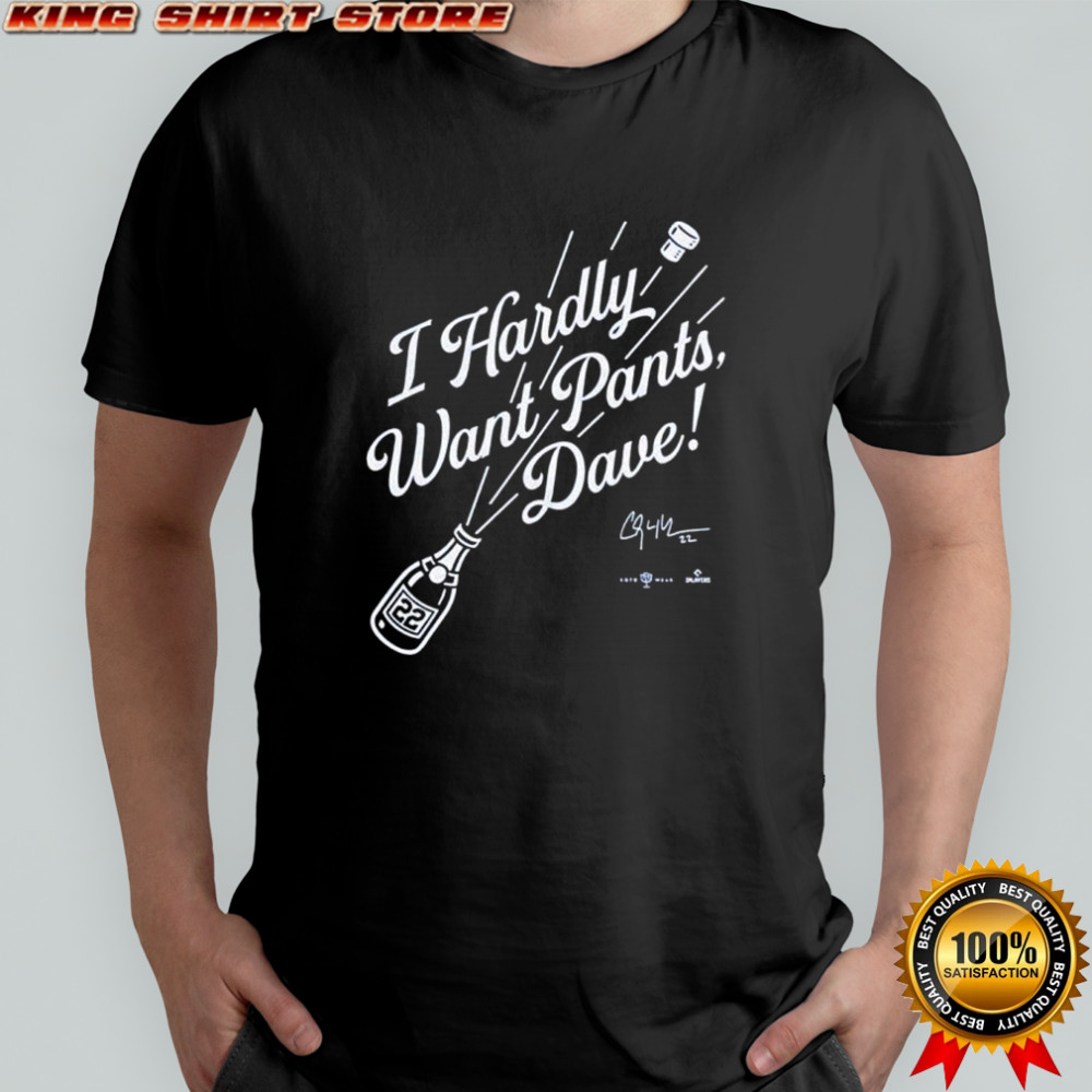 I hardly want pants Dave signature shirt