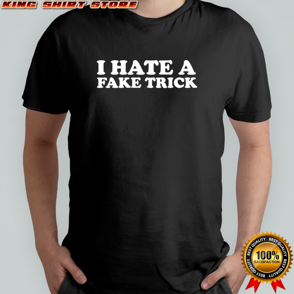 I hate a fake trick shirt