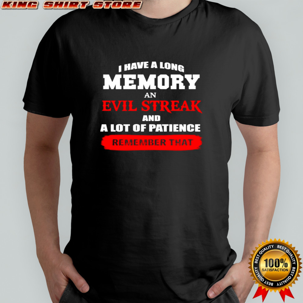 I Have A Long Memory An Evil Streak shirt