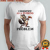 I Identify As A Fucking Problem Wolf T-shirt