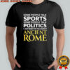 I just want to talk about ancient Rome shirt