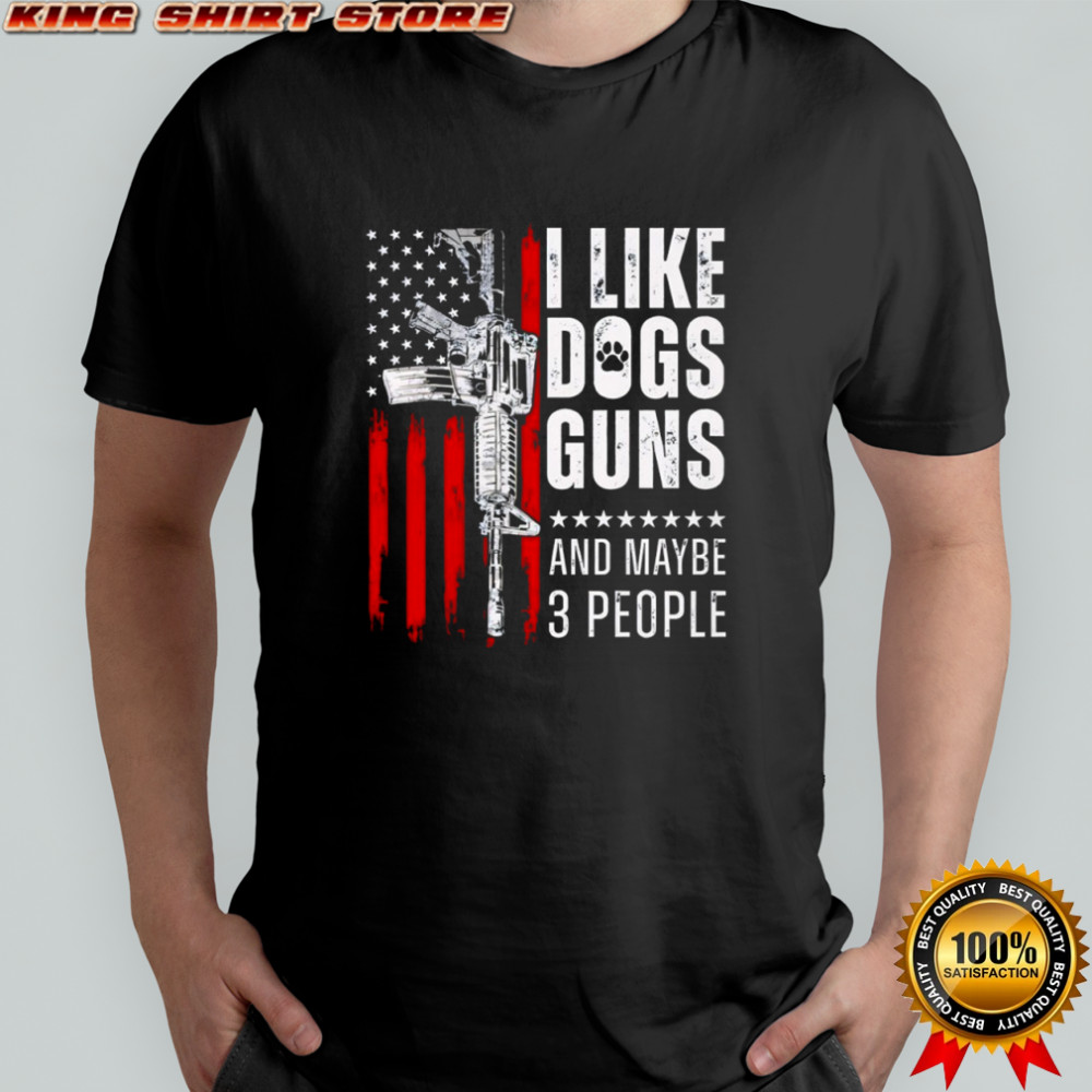 I like dogs guns and maybe 3 people American Flag shirt