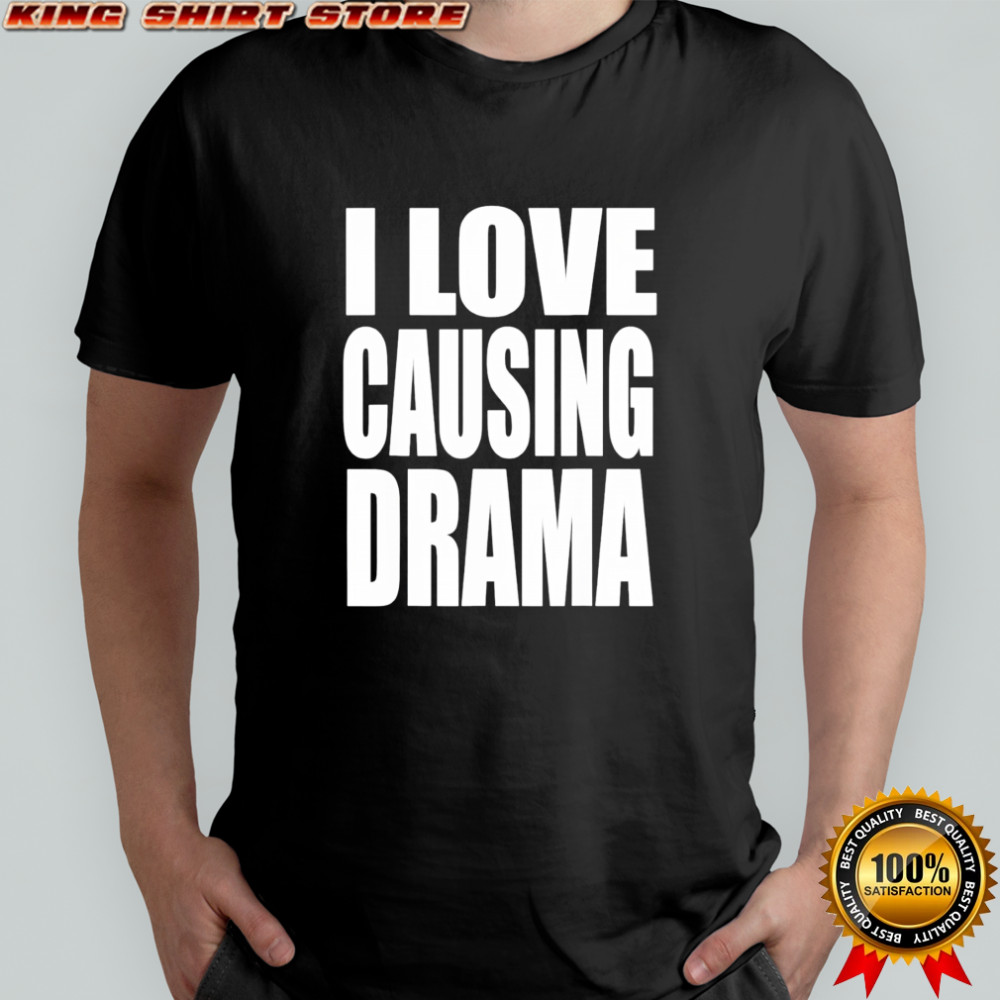 I Love Causing Drama Shirt