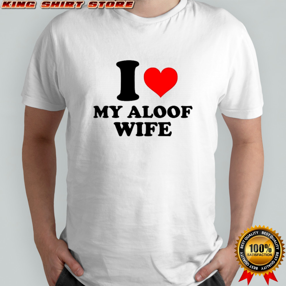 I Love My Aloof Wife T-shirt