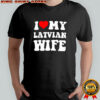 I Love My Latvian Wife classic shirt