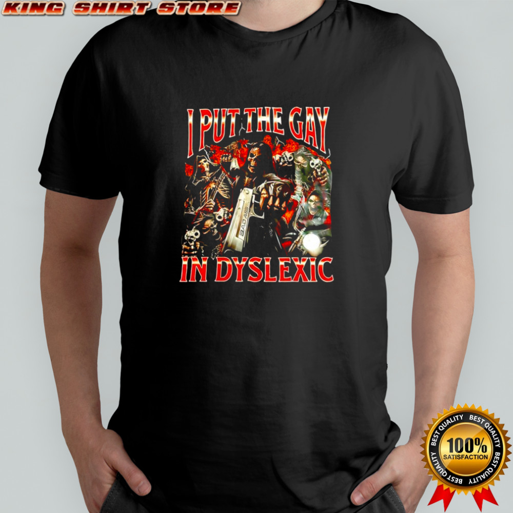 I Put The Gay In Dyslexic Skeletons graphic shirt