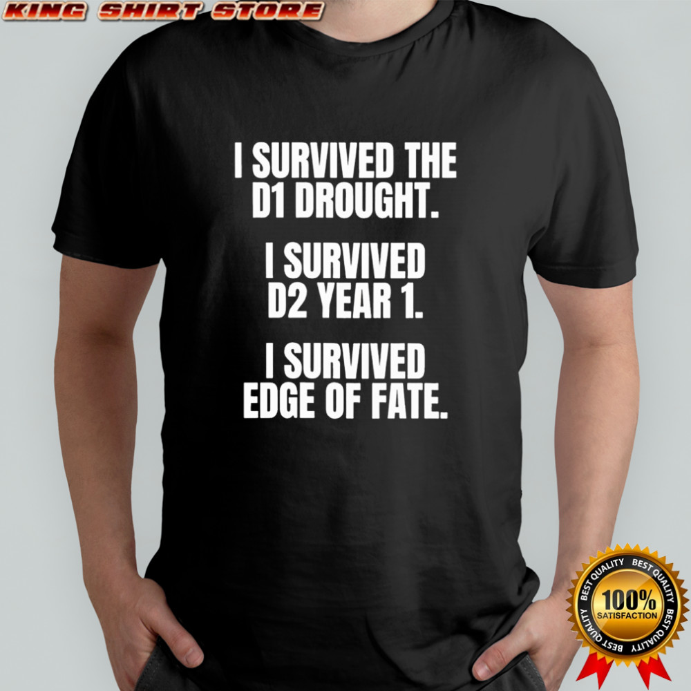 I survived the d1 drought i survived d2 year 1 i survived edge of fate shirt