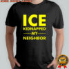 ICE kidnapped my neighbor meme shirt