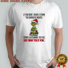 If you don’t hear it from the Grinch’s mouth stop listening to the ass who told you shirt