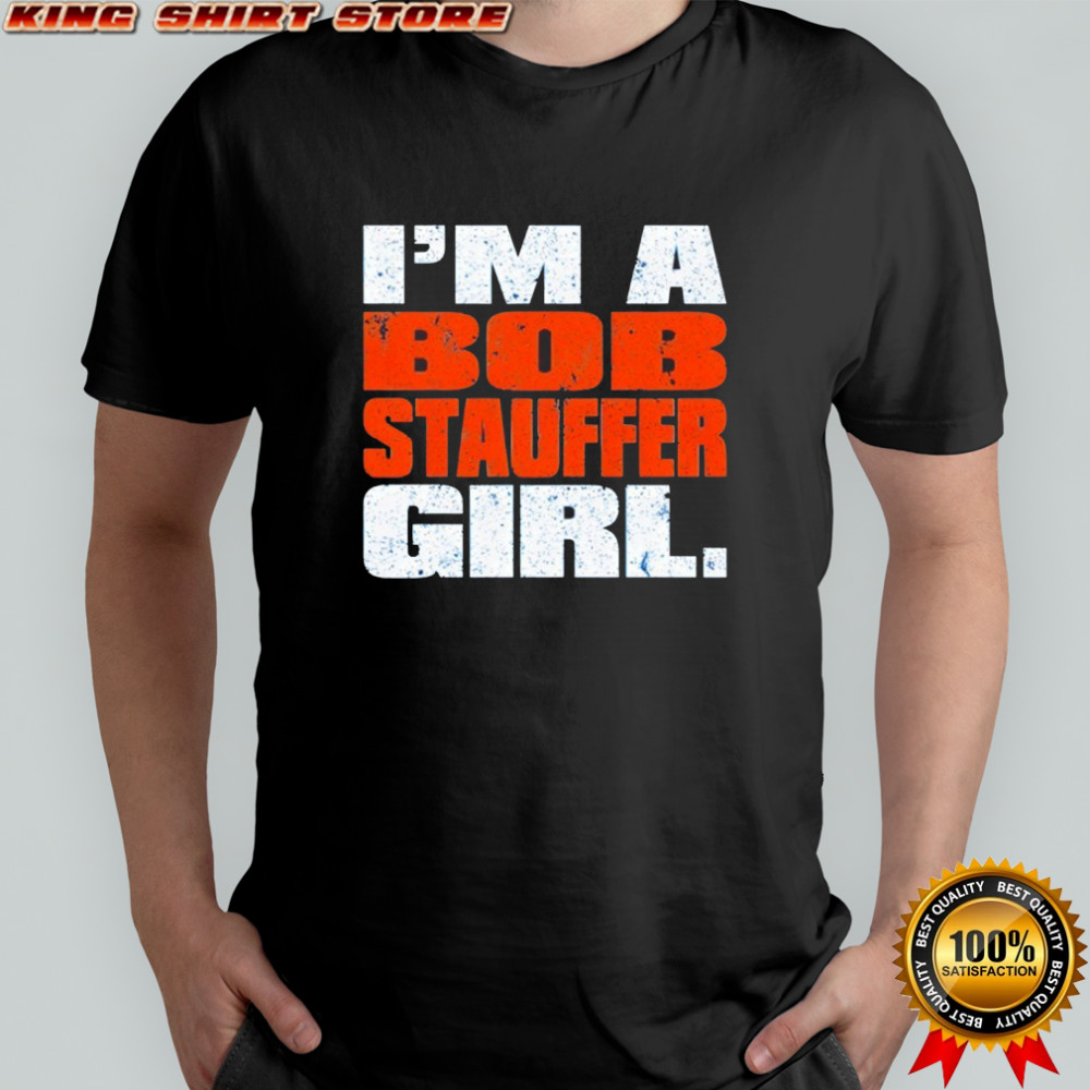 I’m a bob stauffer girl shirt
