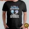 I’m A Tar Heel On Saturdays And A Cowboy On Sundays shirt