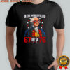 In The World Full of 67 to Be A 76 George Washington 67 Meme shirt