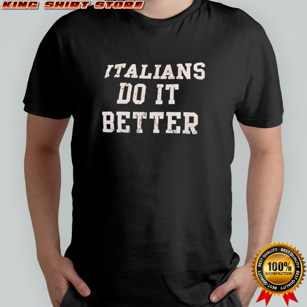 Italians do it better shirt