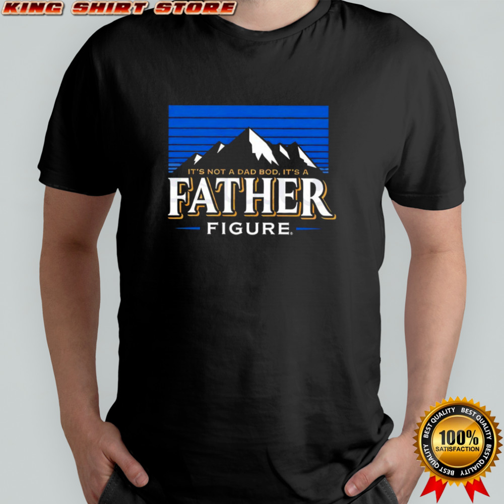 It’s not a Dad bod its a Father Figure Shirt