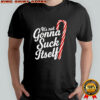 It’s Not Gonna Suck Itself shirt