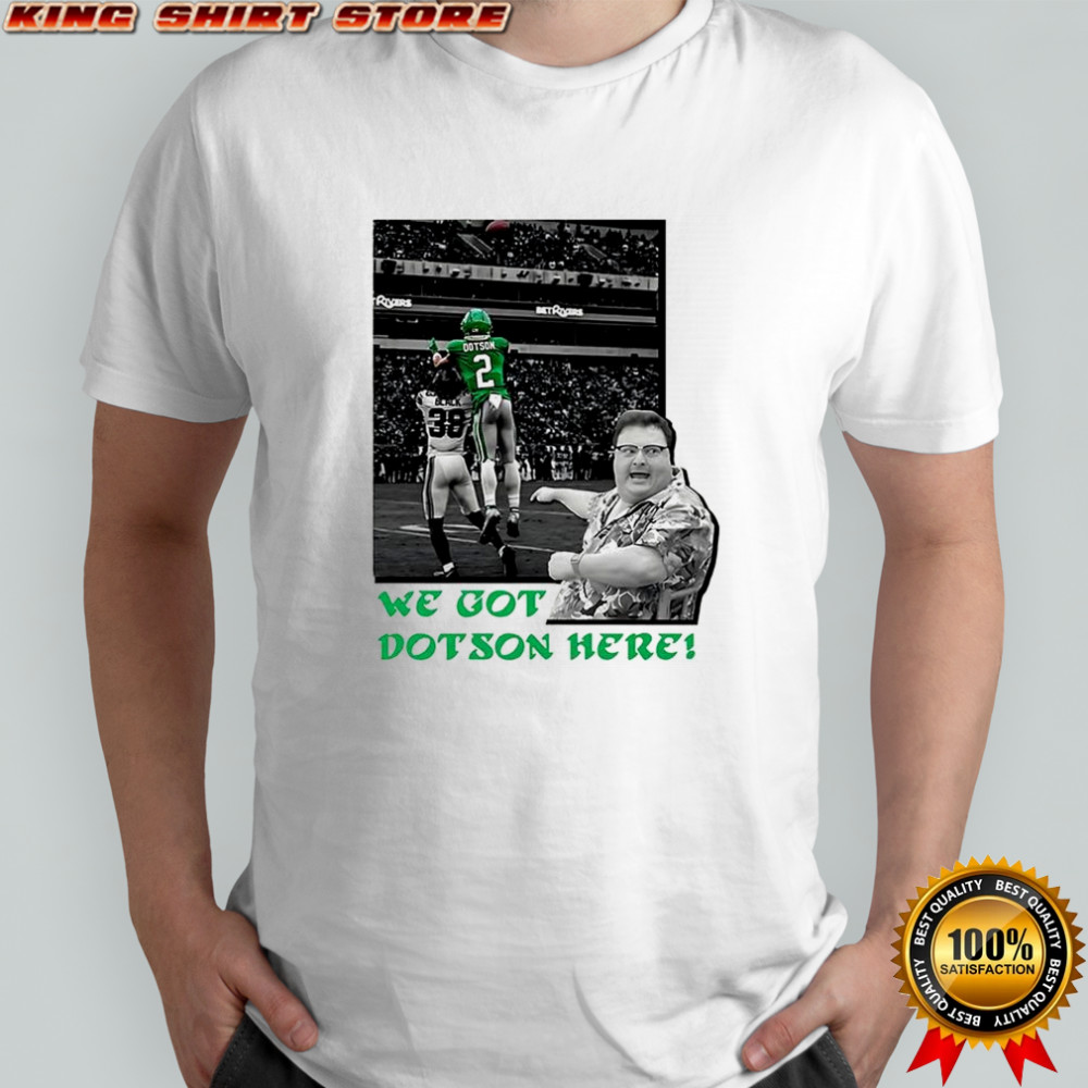 Jahan Dotson we got Dotson here Philadelphia Eagles shirt