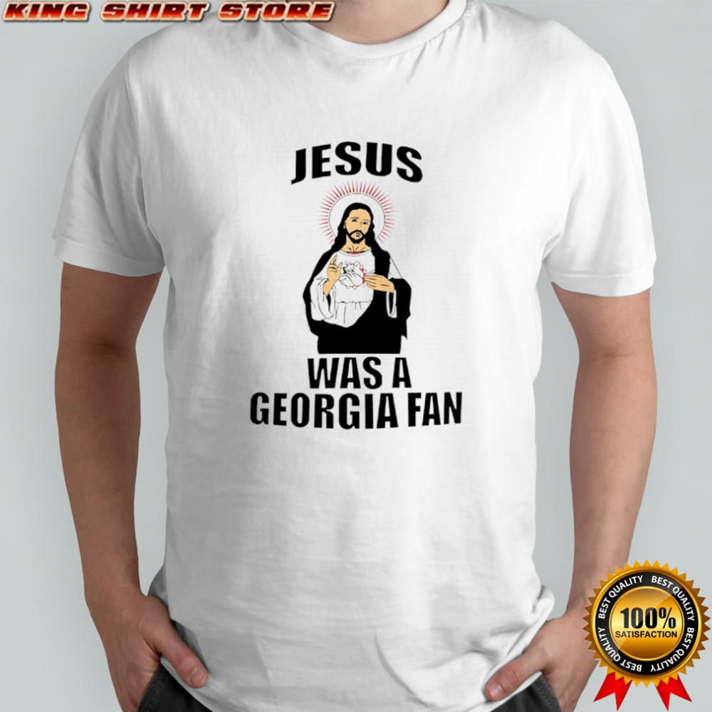 Jesus Was A Georgia Fan shirt