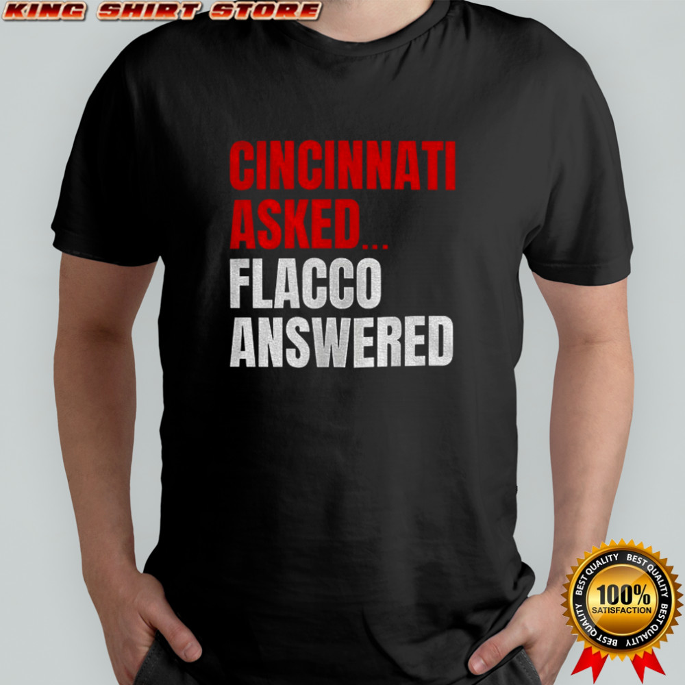 Joe Flacco Cincinnati Bengals Cincinnati asked Flacco answered shirt
