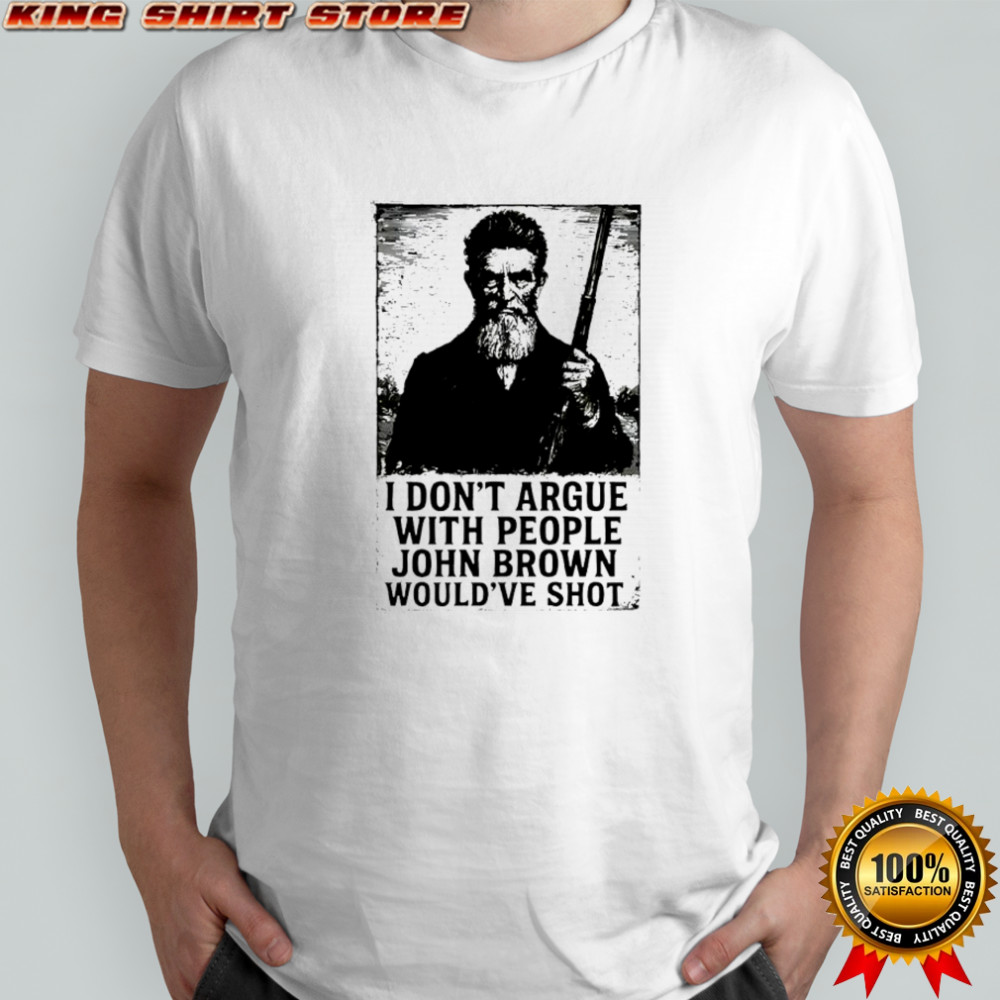 John Brown i don’t argue with people would’ve shot graphic retro shirt