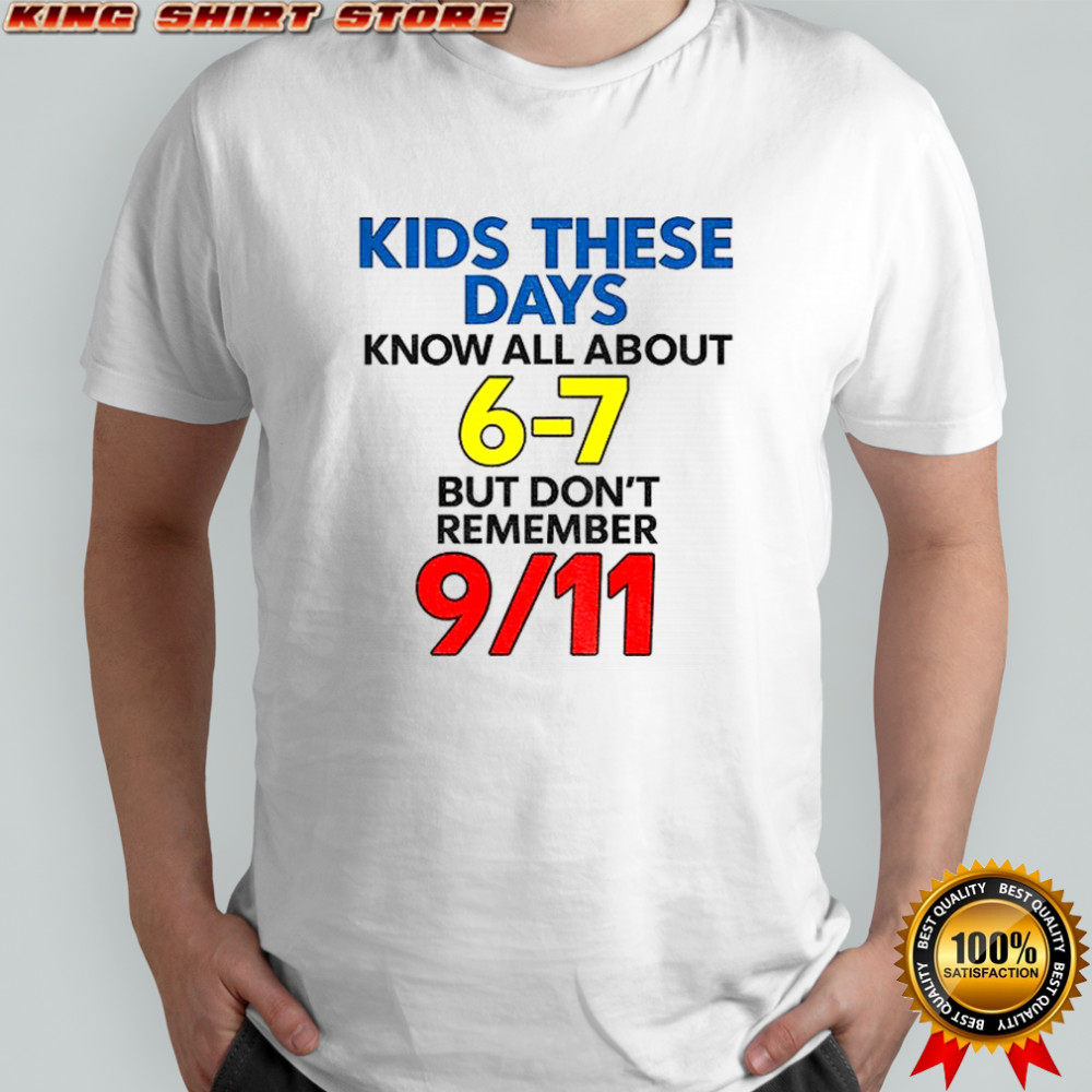 Kids these days know all about 6-7 but don’t remember 9 11 shirt