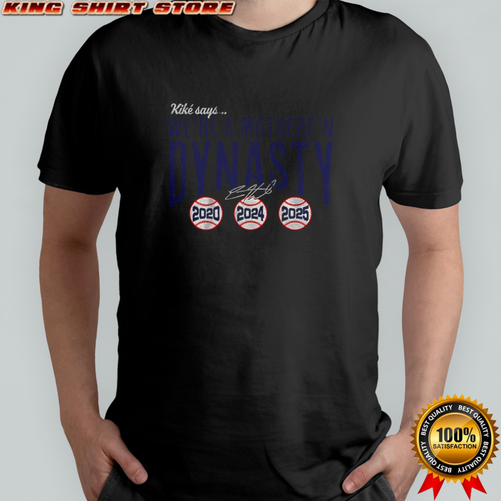 Kiké Hernandez Los Angeles Dodgers Kike says we’re a mother f’n dynasty 2020 2025 signature shirt