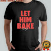 Let him bake baker Mayfield Buccaneers shirt