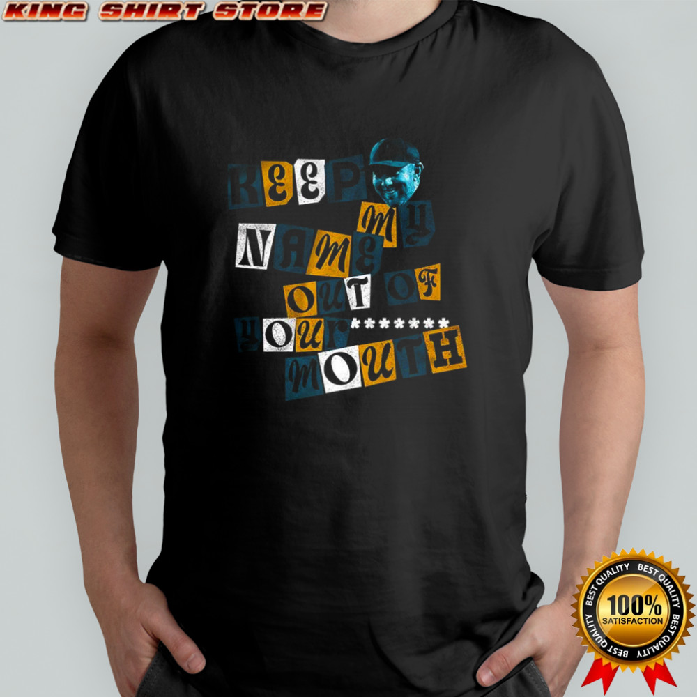 Liam Coen keep my name out of your mouth shirt