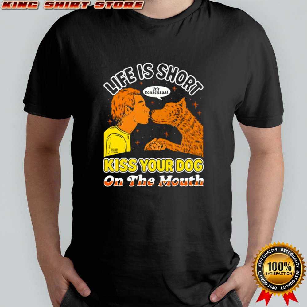 Life is short boss dog heavenly pet food kiss your dog on the mouth shirt