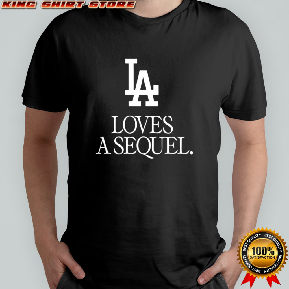 Los Angeles Dodgers Love A Sequel shirt