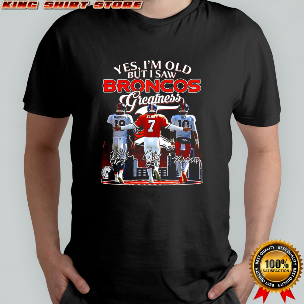 Manning Elway and Nix Yes I’m old but I saw Denver Broncos greatness signature shirt