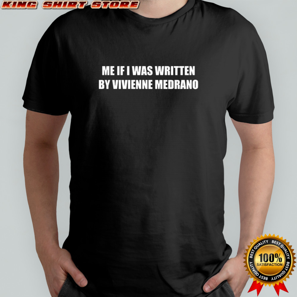 Me if I was written by vivienne medrano shirt