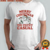 Merry Christmas You Filthy Casual shirt