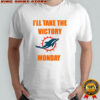 Miami Dolphins I’ll take the victory monday shirt