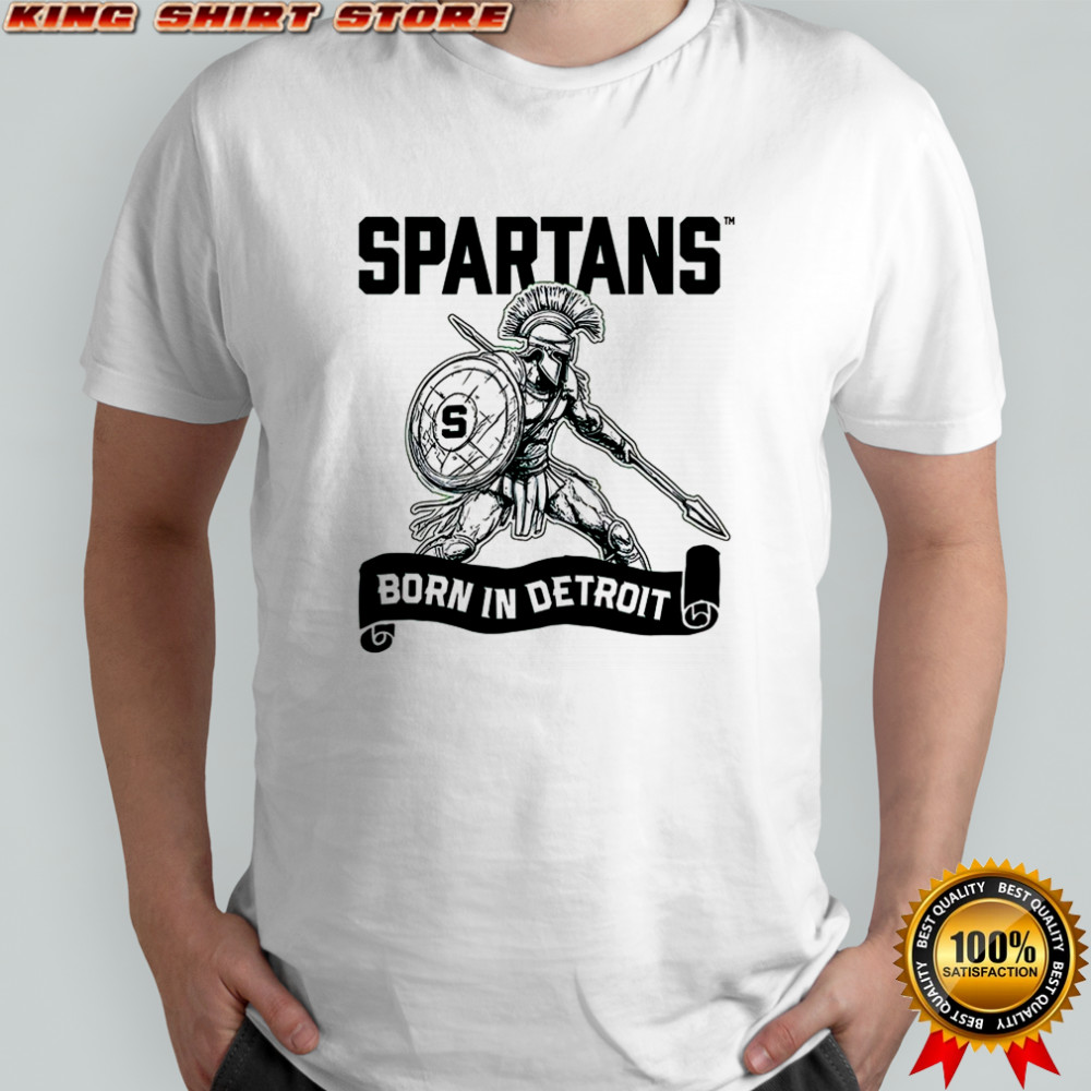 Michigan State Spartans born in Detroit shirt