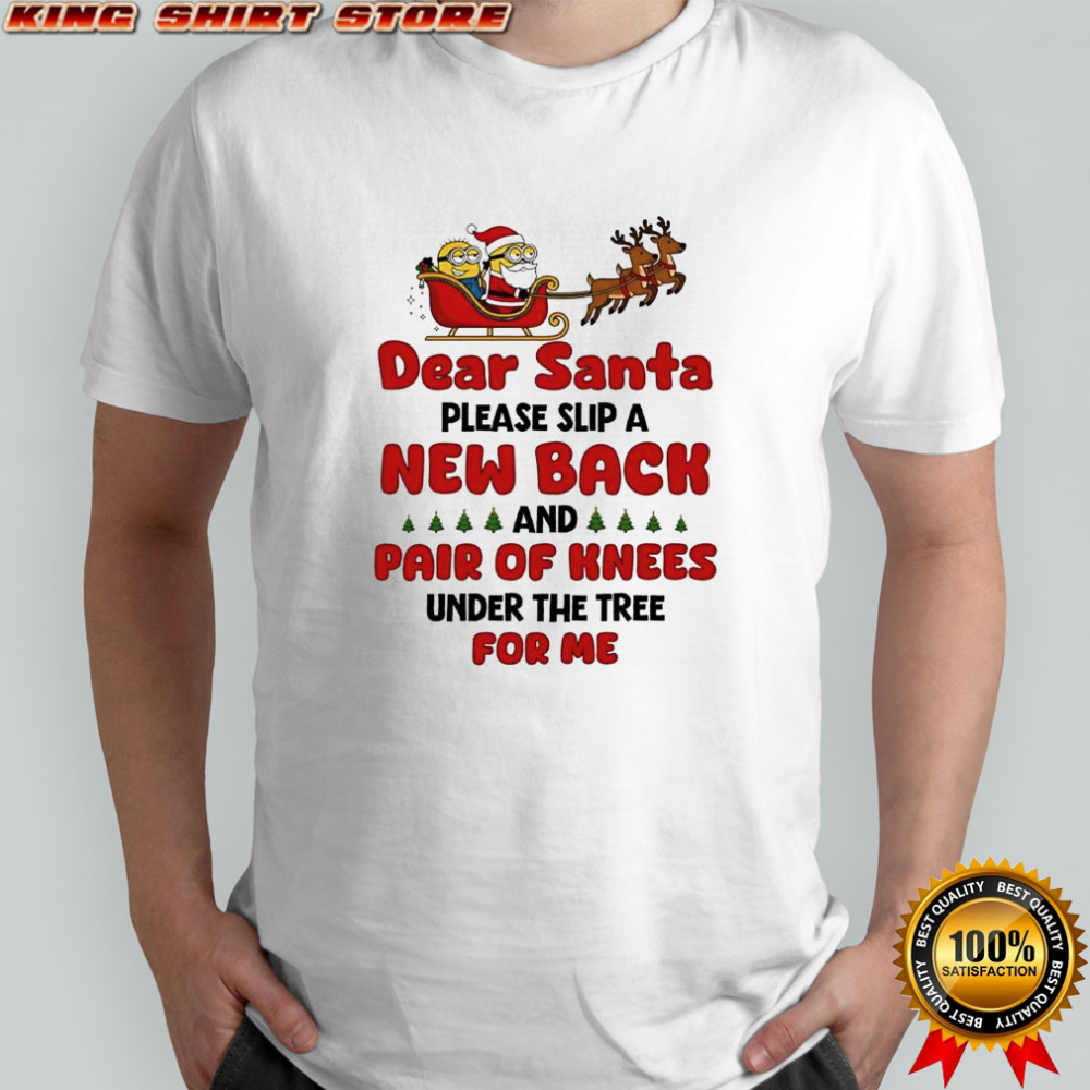 Minion Reindeer dear Santa please slip a new back and pair of knees under the tree for me shirt
