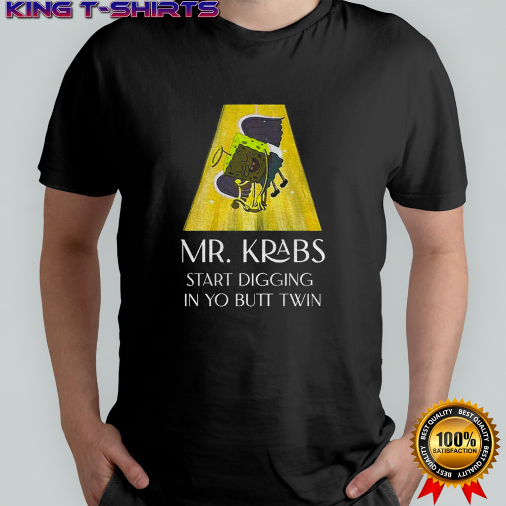 Mr Krabs Start digging in yo butt twin shirt