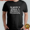My Gender Is Affordable in This Economy shirt